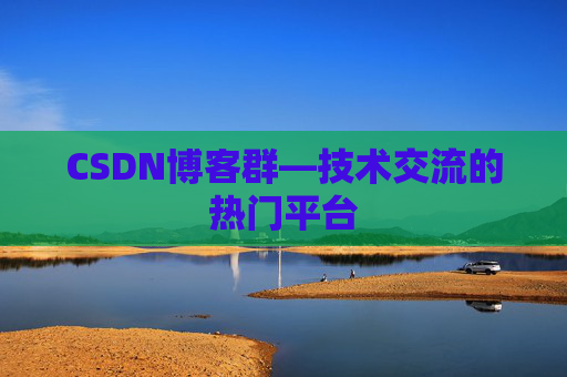 CSDN博客群—技术交流的热门平台